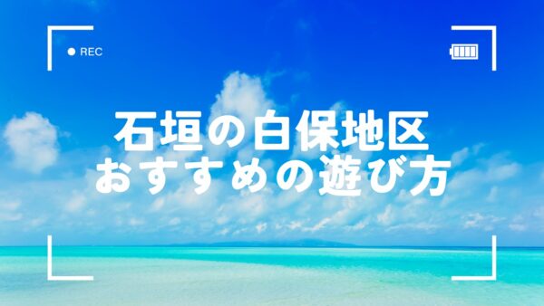 石垣島の癒しスポット、白保地区のおすすめの遊び方